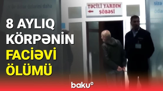Həkim körpənin ölümünün detallarını açıqladı | Astarada dəhşətli hadisə
