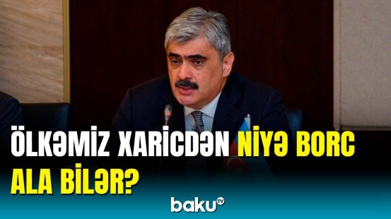 Xarici dövlət borcunun artırılması ilə bağlı nazirdən açıqlama