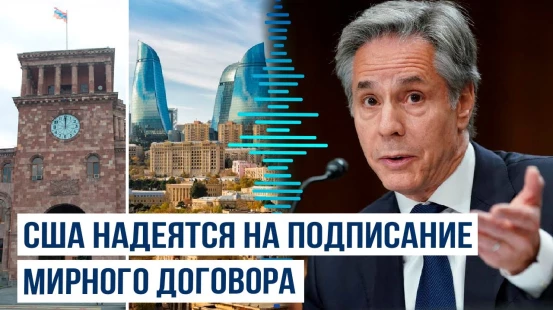 Блинкен прокомментировал в Конгрессе США нормализацию отношений между Баку и Ереваном
