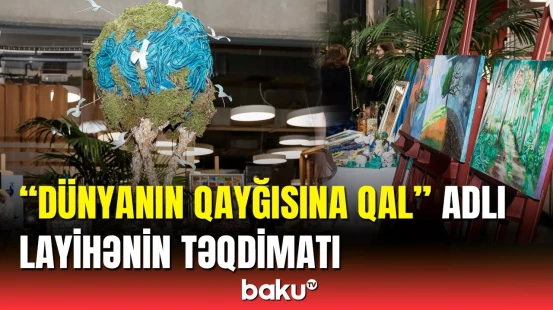 Bu gün "Dünyanın qayğısına qal" adlı layihə təqdim edilib