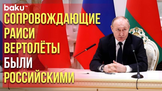 Владимир Путин о крушении вертолёта Раиси