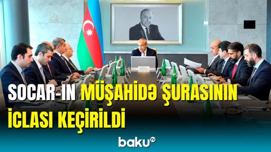 SOCAR-ın xarici investisiya layihələrində iştirakı müzakirə olunub