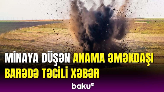 Ağdamda dəhşətli partlayış | ANAMA əməkdaşının son vəziyyəti açıqlandı