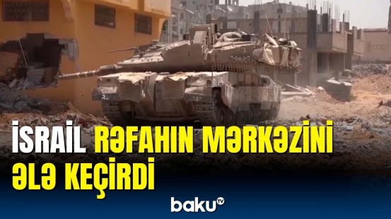 İsrail tanklarını Rəfah şəhərinin mərkəzinə yerləşdirdi | Ölənlər var