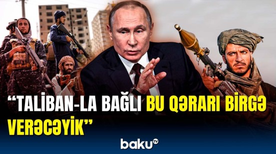 Rusiya “Taliban”la əlaqələr qurmağa çalışır | Putindən mühüm açıqlama