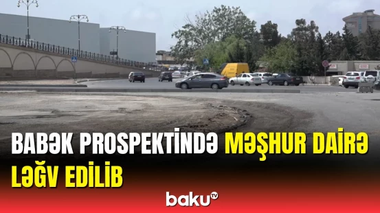 Babək prospektindəki dairə niyə ləğv olundu? | AYNA-dan açıqlama