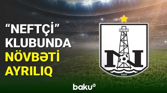 “Neftçi” klubunda daha bir ayrılıq