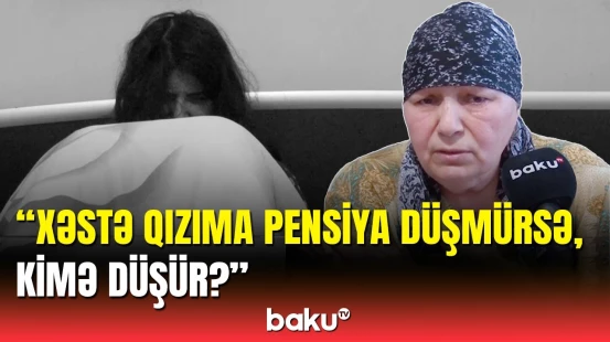 Şizofreniya xəstəsi qızın çarəsiz anası fəryad etdi | Evimi də satdım, amma...