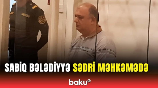 Rüşvətə görə həbs edilən sabiq bələdiyyə sədri mühakimə olundu