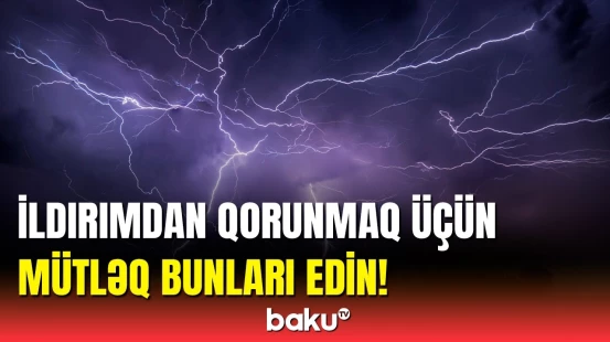 Telefonla danışmayın | FHN-dən ildırım təhlükəsi ilə bağlı əhaliyə müraciət