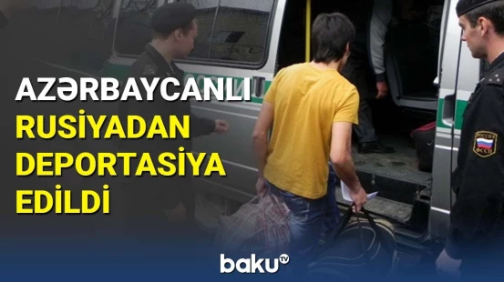 Rusiya məhkəməsi azərbaycanlı gənc üçün qərarını açıqladı | Deportasiyanın səbəbi
