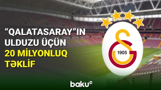 "Qalatasaray"ın ulduzu üçün 20 milyon avroluq təklif