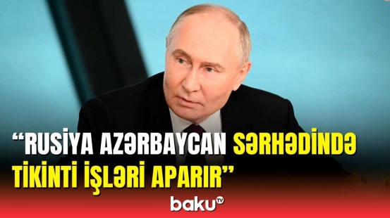 Rusiya və Azərbaycan arasında inkişaf tempi çox yaxşıdır | Putin