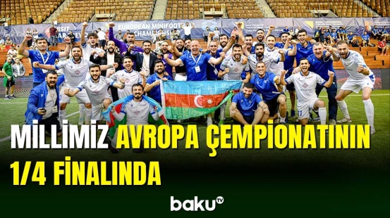 Minifutbol millimiz Avropa Çempionatının 1/4 finalına yüksəlib