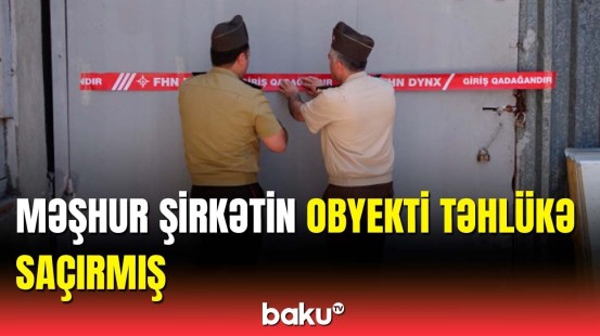 Məşhur şirkətə aid obyekt bağlandı | FHN hərəkətə keçdi