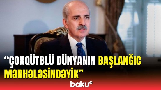 TBMM sədri Türk dünyasının güclənməsindən danışdı