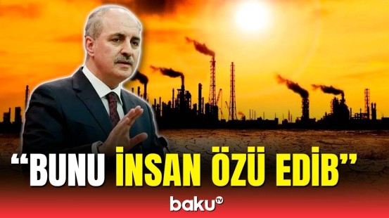 Numan Kurtulmuş iqlim dəyişiklikləri ilə bağlı həyəcan təbili çaldı