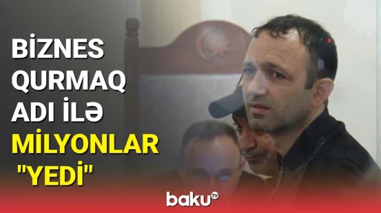 Sahibkarların milyonlarla manatını mənimsəyən şəxs hakim qarşısında