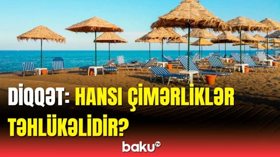 Bu çimərliklərə getməyin | Əhaliyə vacib xəbərdarlıq