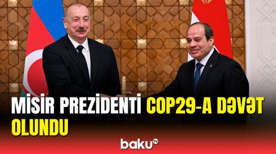 İlham Əliyev Misir Prezidentini COP29 tədbirinə dəvət etdi