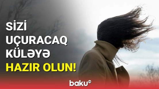 Güclü yağış və külək gözlənilir | FHN-dən təhlükə barədə xəbərdarlıq