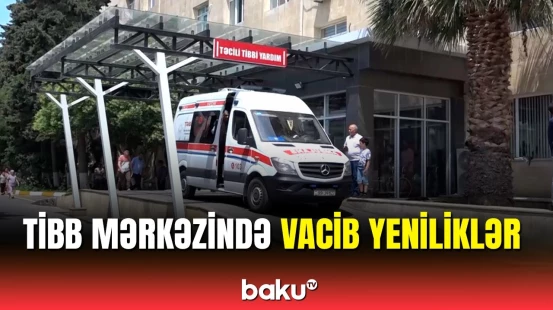 Sabunçu Tibb Mərkəzində yeni şöbələr | Vüqar Qurbanov detalları açıqladı