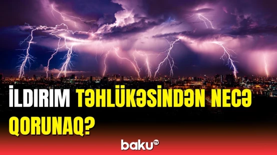 İldırım zamanı bunları edin | FHN-dən əhaliyə xəbərdarlıq