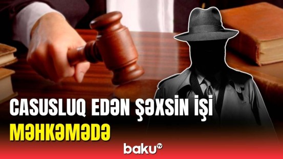 Azərbaycanda casusluq edən əcnəbinin məhkəməsi başlayır