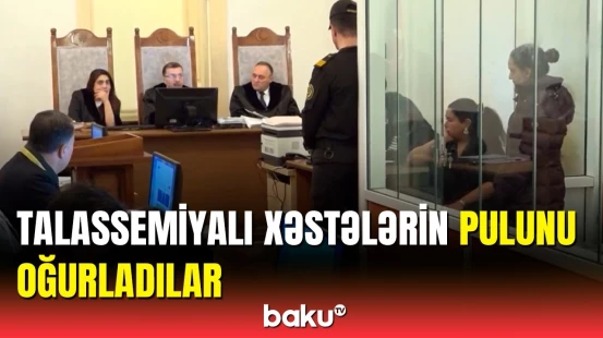 Talassemiyalı xəstələri aldadanlar ifadə verməkdən yayınır