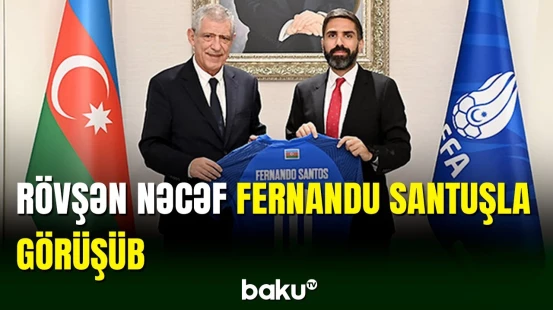 Rövşən Nəcəf millimizin baş məşqçisi Fernandu Santuşla görüşüb