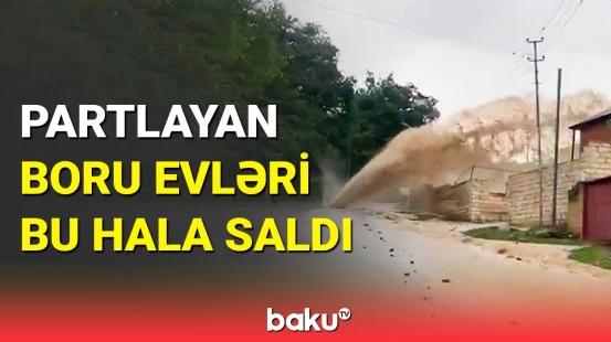 Partlayan boru “fontan vurdu” | Qubada son vəziyyət