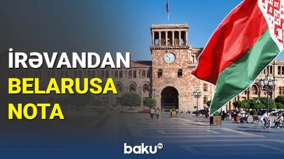 Ermənistan Belarusa bu səbəbdən nota verdi | Vəziyyət gərginləşir