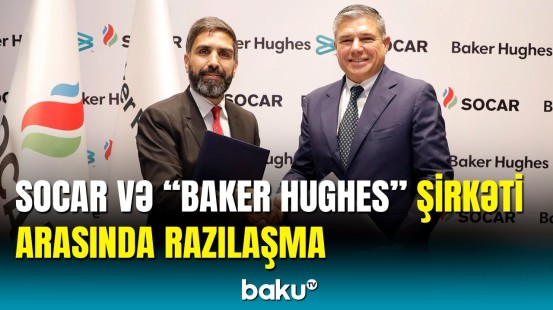 SOCAR "Baker Hughes" şirkəti ilə əməkdaşlıq sazişi imzalayıb