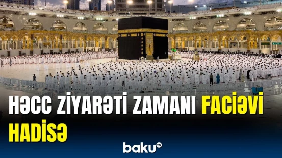 Məkkədə zəvvarların müəmmalı ölümü | İtkin düşənlər axtarılır