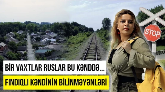 Haqqında hər şeyi səhv bildiyimiz Zaqatalanın Fındıqlı kəndinin sirləri - KƏNDİNƏ QAYIT