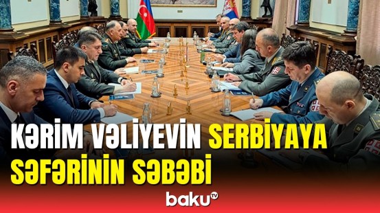 Kərim Vəliyev serbiyalı rəsmilərlə görüşdə nələri müzakirə etdi?