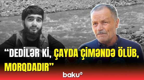 Balakəndə 19 yaşlı gənc çayda batdı | Mərhumun babası hər şeyi danışdı