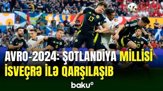 AVRO-2024 | Şotlandiya millisi İsveçrə ilə qarşılaşıb