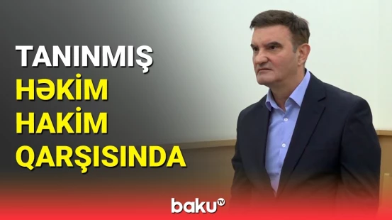 Həkim Azər Maqsudovun məhkəməsi keçirildi