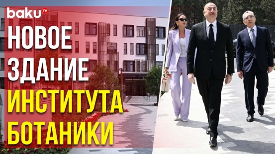 Ильхам Алиев и Мехрибан Алиева приняли участие в открытии нового здания Института Ботаники в Баку