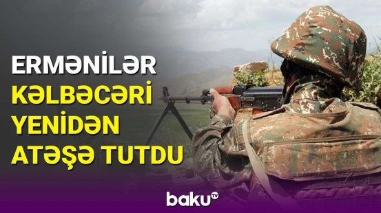 Son dəqiqə | Kəlbəcər istiqamətində mövqelərimizə atəş açıldı