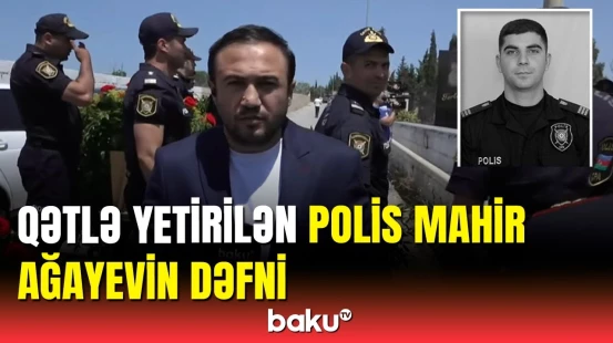 Şüvəlanda qətlə yetirilən polis Mahir Ağayevin dəfnindən görüntülər
