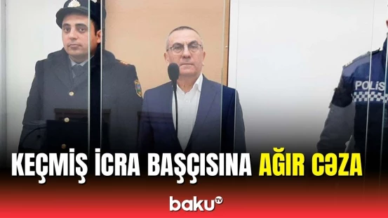 Şəmkirin keçmiş icra başçısına hökm oxundu | Məhkəmədən qərar