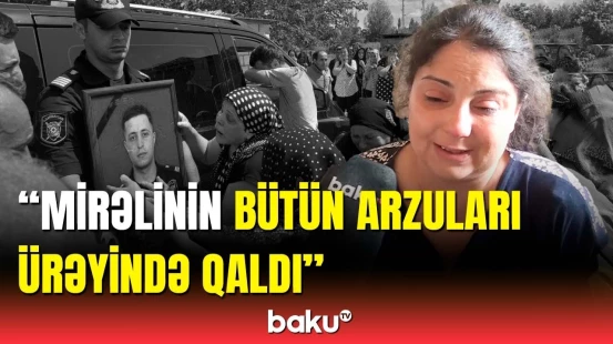 Həlak olan polis Mirəli Heydərovun bacısından ürəkdağlayan sözlər