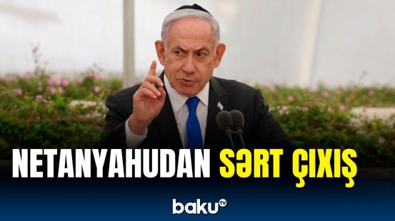 Netanyahu müharibəni dayandırmaq üçün şərtləri açıqladı