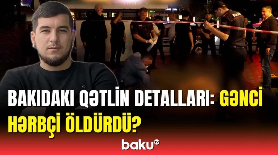 Bakıda qız üstündə baş verən qətllə bağlı hər şey ortaya çıxdı