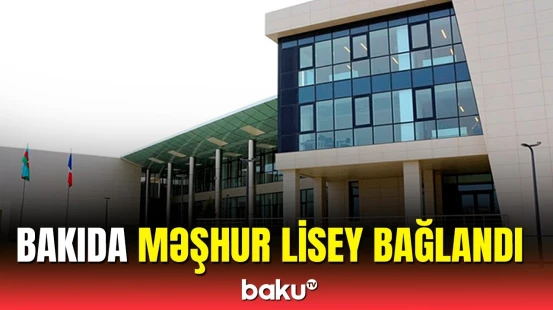 Bakıda bu liseyin fəaliyyəti dayandırıldı