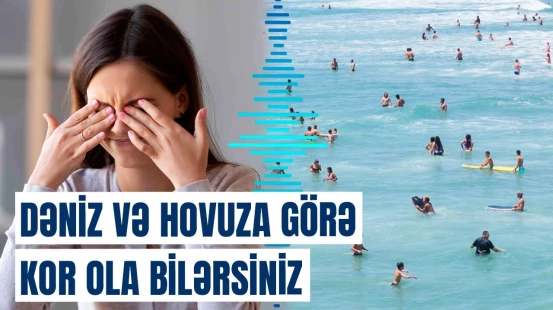 Dəniz və hovuzlardakı təhlükə | Həkimlər həyəcan təbili çaldı