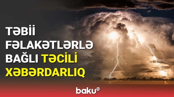 Dəyişkən havalara və bu fəlakətlərə hazır olun | FHN-dən müraciət
