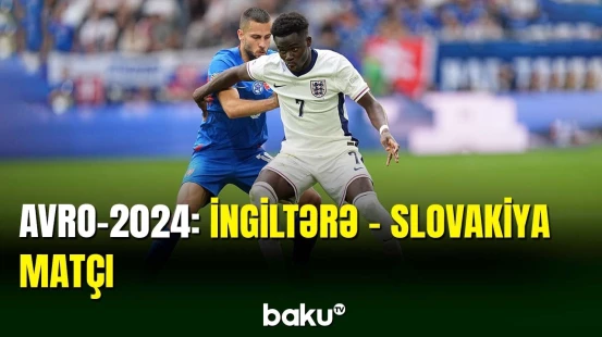 AVRO-2024: İngiltərə - Slovakiya matçında 3 qol vurulub